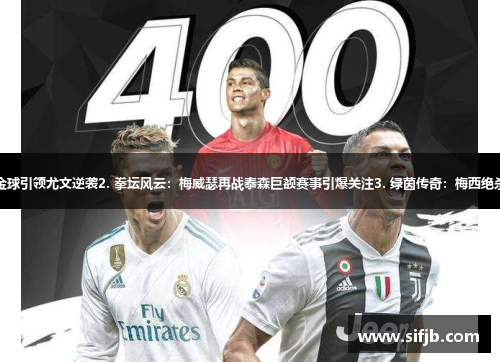 1. 雅集风华：C罗手握金球引领尤文逆袭2. 拳坛风云：梅威瑟再战泰森巨额赛事引爆关注3. 绿茵传奇：梅西绝杀进球领域奠定巴萨胜局