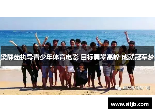 梁静茹执导青少年体育电影 目标勇攀高峰 成就冠军梦